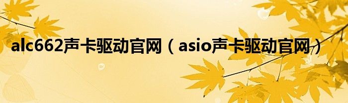 alc662声卡驱动官网（asio声卡驱动官网）