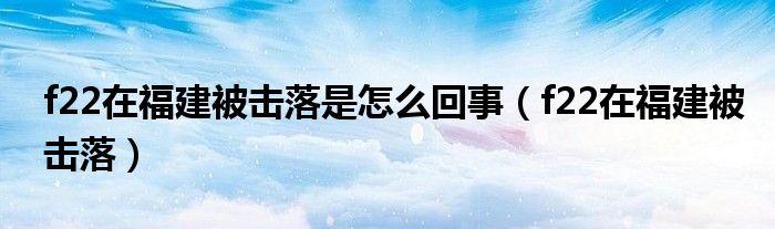 f22在福建被击落是怎么回事（f22在福建被击落）