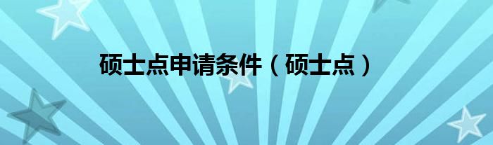 硕士点申请条件（硕士点）