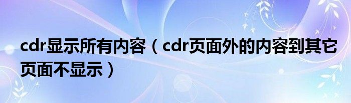 cdr显示所有内容（cdr页面外的内容到其它页面不显示）