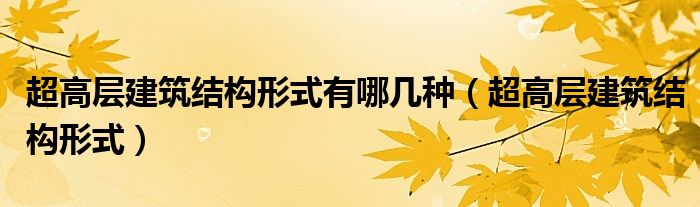 超高层建筑结构形式有哪几种（超高层建筑结构形式）