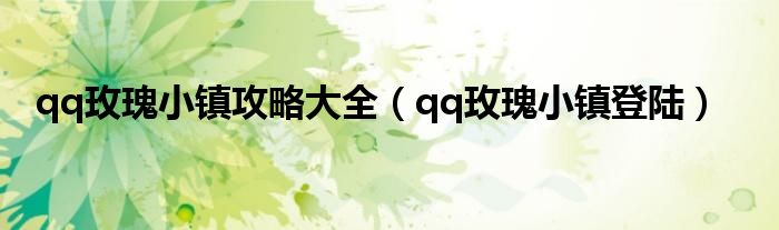 qq玫瑰小镇攻略大全（qq玫瑰小镇登陆）