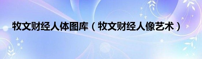 牧文财经人体图库（牧文财经人像艺术）