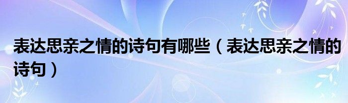 表达思亲之情的诗句有哪些（表达思亲之情的诗句）