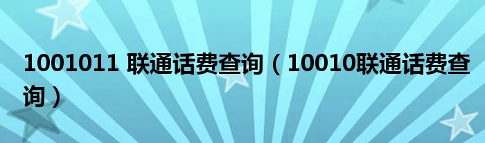 1001011 联通话费查询（10010联通话费查询）