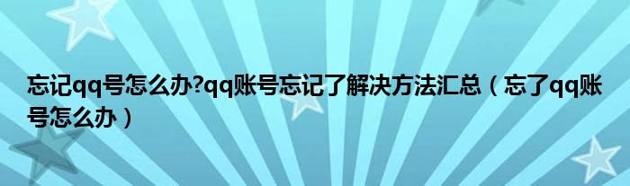 忘记qq号怎么办?qq账号忘记了解决方法汇总（忘了qq账号怎么办）