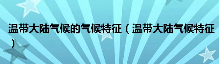 温带大陆气候的气候特征（温带大陆气候特征）