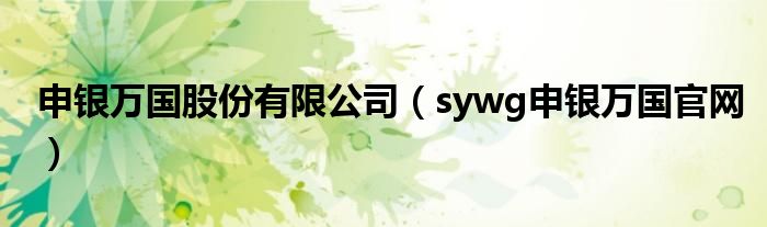 申银万国股份有限公司（sywg申银万国官网）