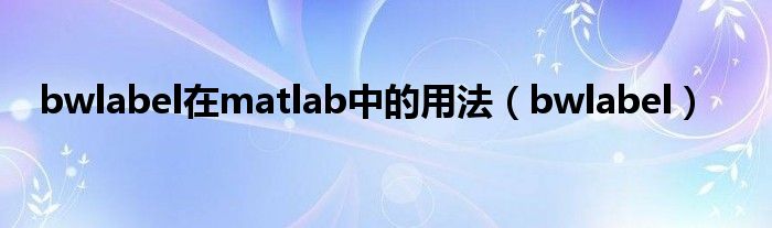 bwlabel在matlab中的用法（bwlabel）