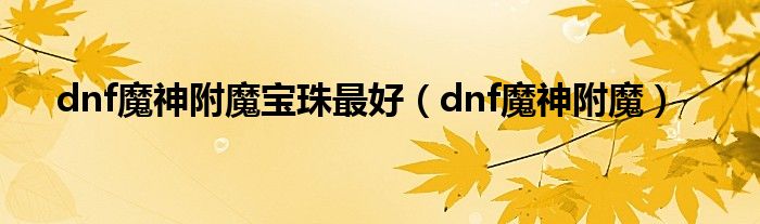 dnf魔神附魔宝珠最好（dnf魔神附魔）