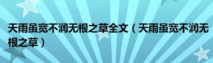 天雨虽宽不润无根之草全文（天雨虽宽不润无根之草）