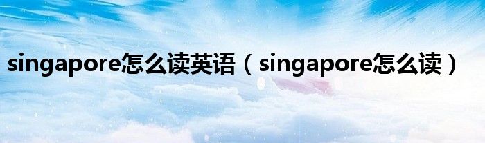 singapore怎么读英语（singapore怎么读）