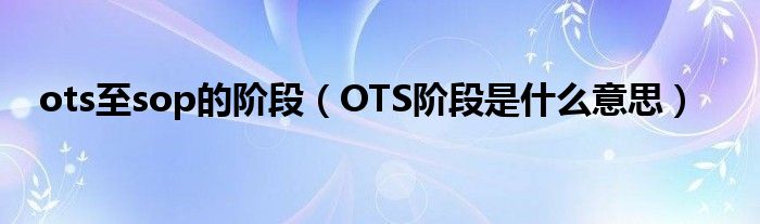 ots至sop的阶段（OTS阶段是什么意思）