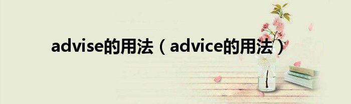 advise的用法（advice的用法）