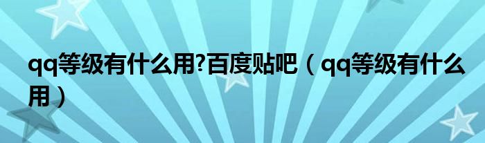 qq等级有什么用?百度贴吧（qq等级有什么用）