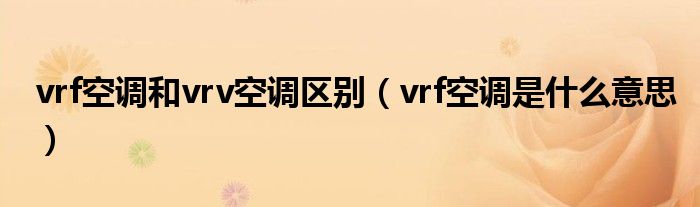 vrf空调和vrv空调区别（vrf空调是什么意思）