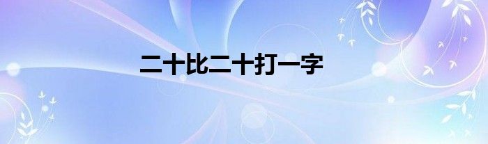 二十比二十打一字