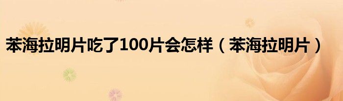 苯海拉明片吃了100片会怎样（苯海拉明片）