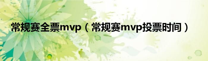 常规赛全票mvp（常规赛mvp投票时间）