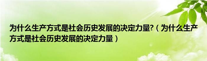 为什么生产方式是社会历史发展的决定力量?（为什么生产方式是社会历史发展的决定力量）