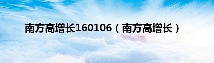 南方高增长160106（南方高增长）