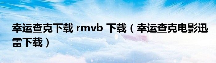 幸运查克下载 rmvb 下载（幸运查克电影迅雷下载）