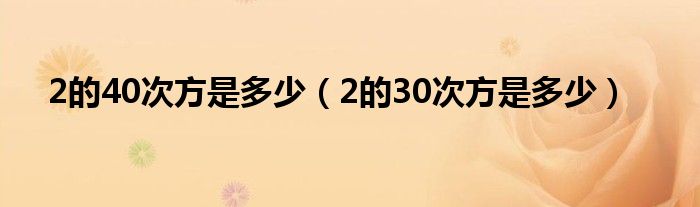 2的40次方是多少（2的30次方是多少）