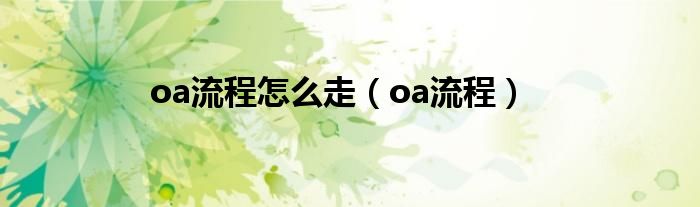 oa流程怎么走（oa流程）