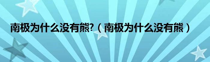 南极为什么没有熊?（南极为什么没有熊）