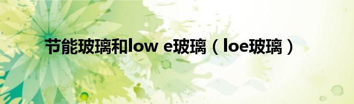 节能玻璃和low e玻璃（loe玻璃）