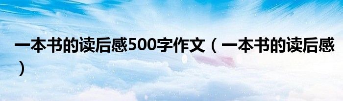 一本书的读后感500字作文（一本书的读后感）