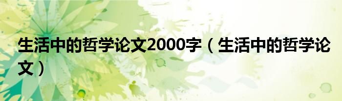 生活中的哲学论文2000字（生活中的哲学论文）