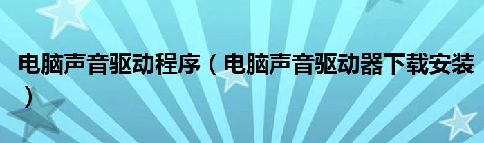 电脑声音驱动程序（电脑声音驱动器下载安装）