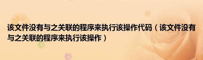 该文件没有与之关联的程序来执行该操作代码（该文件没有与之关联的程序来执行该操作）