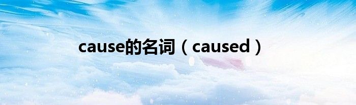 cause的名词（caused）