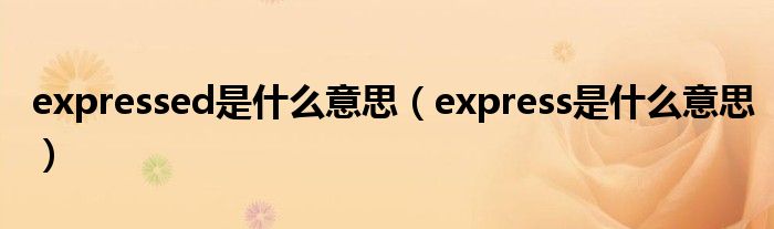 expressed是什么意思（express是什么意思）