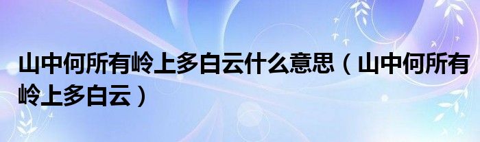 山中何所有岭上多白云什么意思（山中何所有岭上多白云）