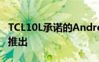 TCL10L承诺的Android10更新将在部分国家推出