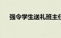 强令学生送礼班主任被停职遭学生质疑