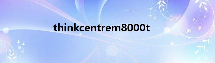 thinkcentrem8000t