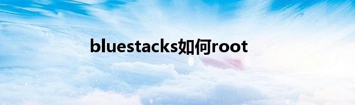 bluestacks如何root